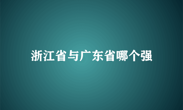 浙江省与广东省哪个强