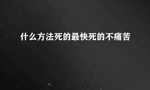 什么方法死的最快死的不痛苦