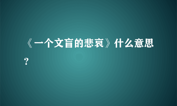 《一个文盲的悲哀》什么意思？