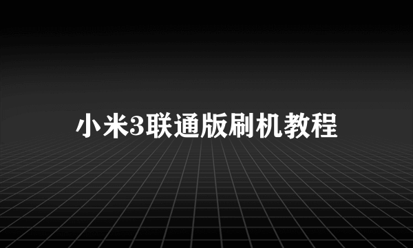 小米3联通版刷机教程