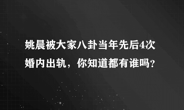 姚晨被大家八卦当年先后4次婚内出轨，你知道都有谁吗？