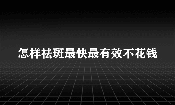 怎样祛斑最快最有效不花钱