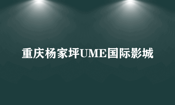 重庆杨家坪UME国际影城