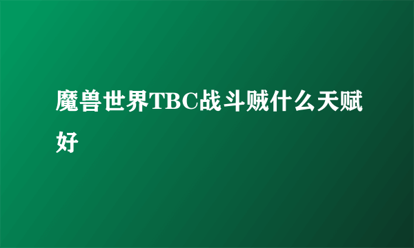 魔兽世界TBC战斗贼什么天赋好