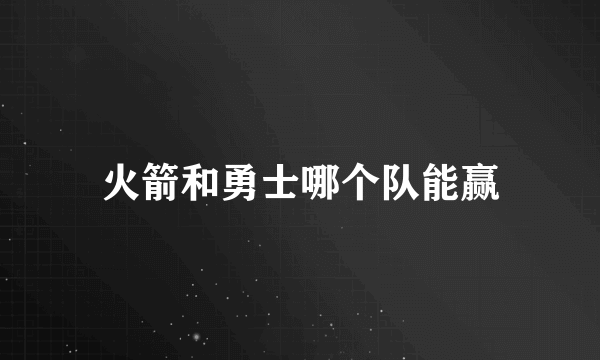 火箭和勇士哪个队能赢