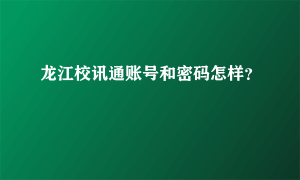 龙江校讯通账号和密码怎样？