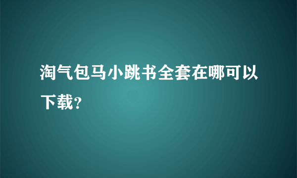 淘气包马小跳书全套在哪可以下载？