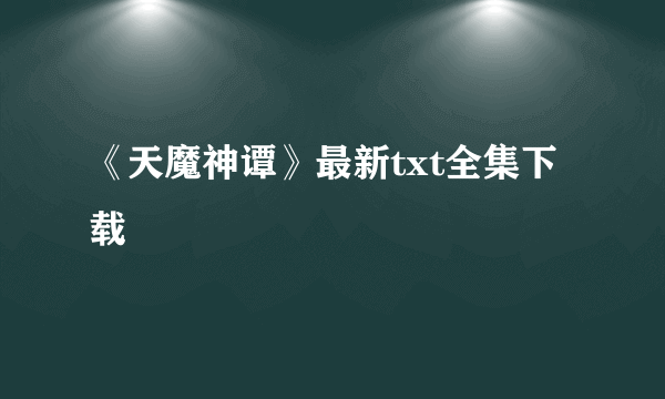 《天魔神谭》最新txt全集下载