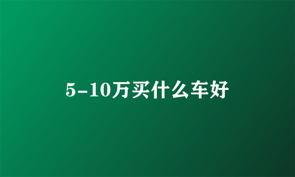 5-10万买什么车好