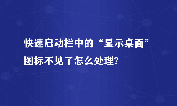 快速启动栏中的“显示桌面”图标不见了怎么处理?