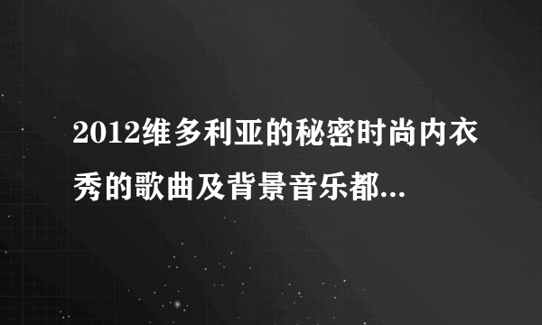 2012维多利亚的秘密时尚内衣秀的歌曲及背景音乐都是什么 戴个帽子唱歌的那两首歌