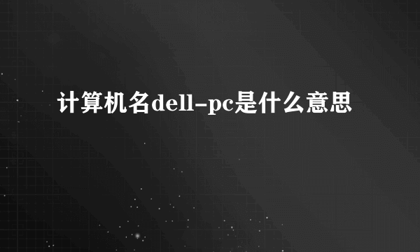 计算机名dell-pc是什么意思
