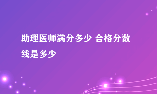 助理医师满分多少 合格分数线是多少