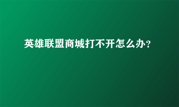 英雄联盟商城打不开怎么办？