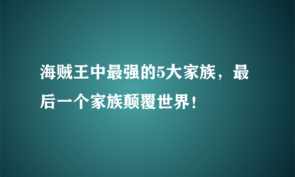 海贼王中最强的5大家族，最后一个家族颠覆世界！