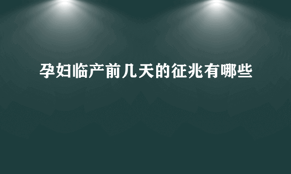 孕妇临产前几天的征兆有哪些