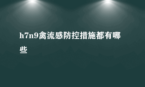 h7n9禽流感防控措施都有哪些