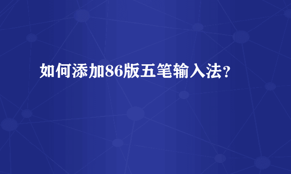 如何添加86版五笔输入法？