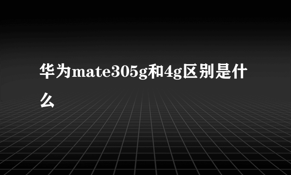 华为mate305g和4g区别是什么