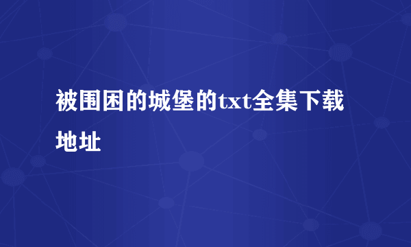 被围困的城堡的txt全集下载地址