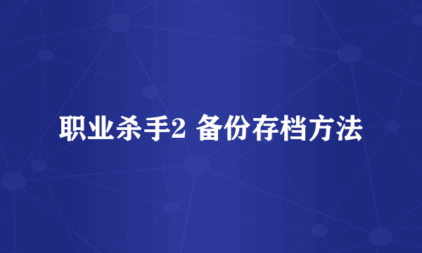 职业杀手2 备份存档方法