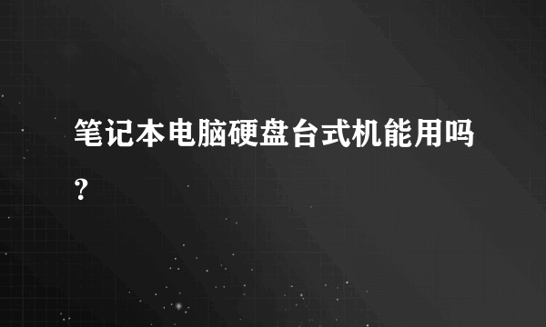 笔记本电脑硬盘台式机能用吗？