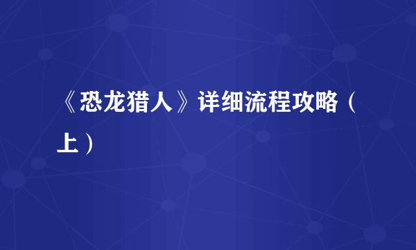 《恐龙猎人》详细流程攻略（上）