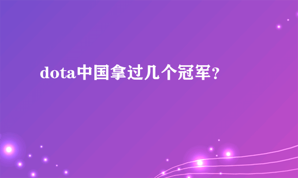 dota中国拿过几个冠军？