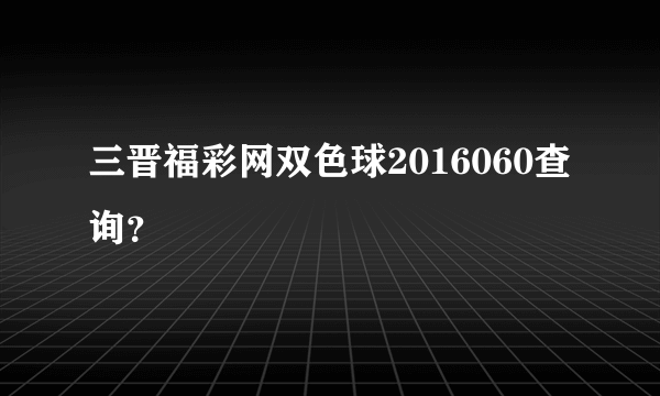 三晋福彩网双色球2016060查询？