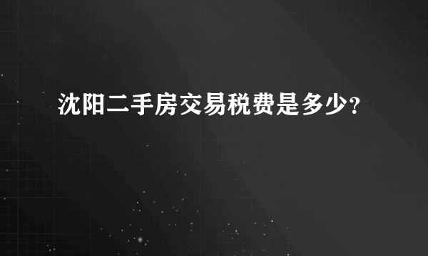 沈阳二手房交易税费是多少？