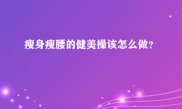 瘦身瘦腰的健美操该怎么做？