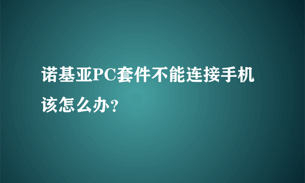 诺基亚PC套件不能连接手机该怎么办？