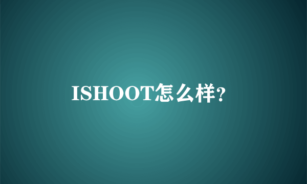 ISHOOT怎么样？