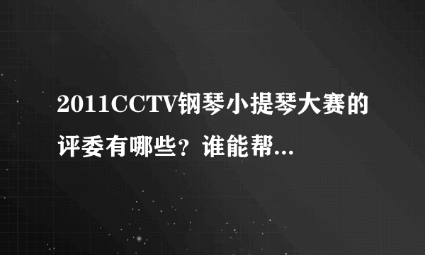 2011CCTV钢琴小提琴大赛的评委有哪些？谁能帮忙去官方网站整理一下。最好是成年钢琴组的，谢谢