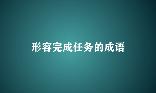 形容完成任务的成语