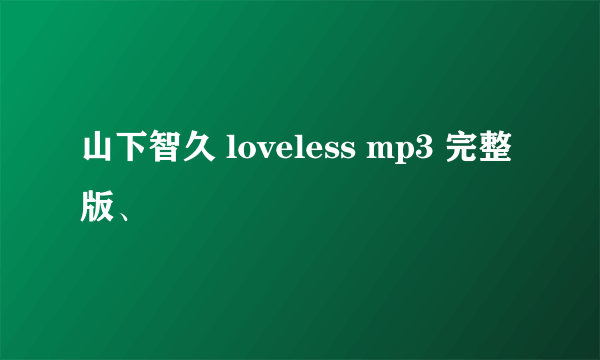 山下智久 loveless mp3 完整版、