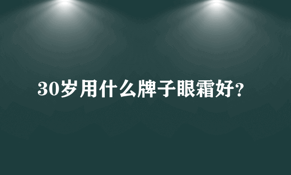 30岁用什么牌子眼霜好？