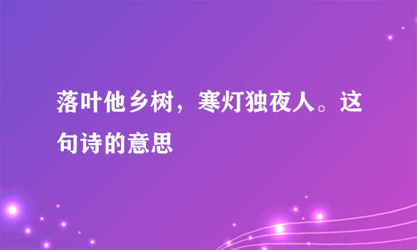 落叶他乡树，寒灯独夜人。这句诗的意思