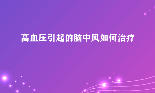 高血压引起的脑中风如何治疗