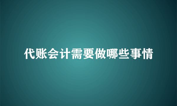 代账会计需要做哪些事情