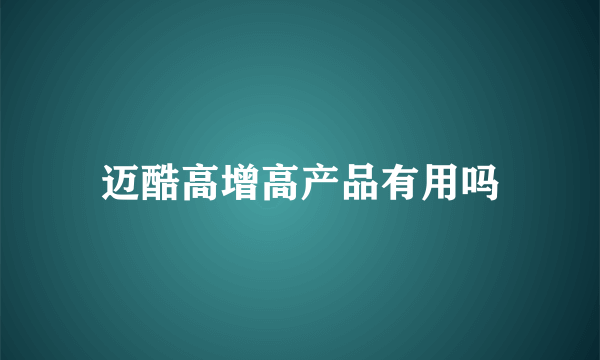 迈酷高增高产品有用吗