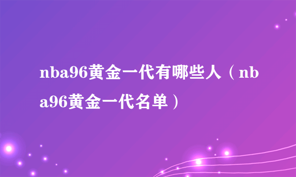 nba96黄金一代有哪些人（nba96黄金一代名单）