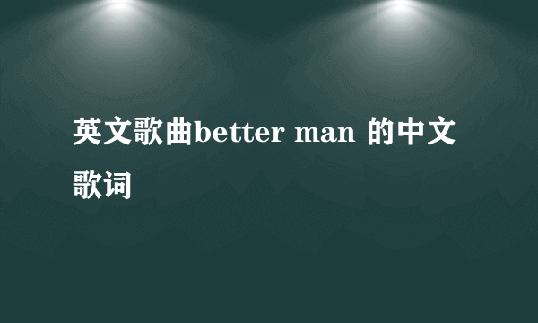 英文歌曲better man 的中文歌词