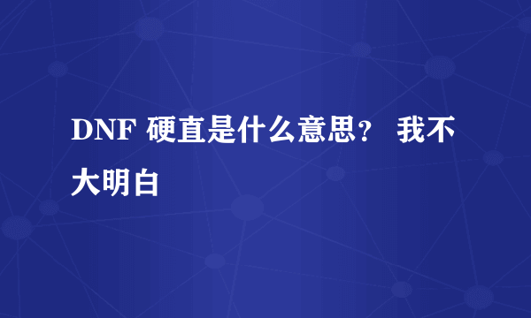 DNF 硬直是什么意思？ 我不大明白