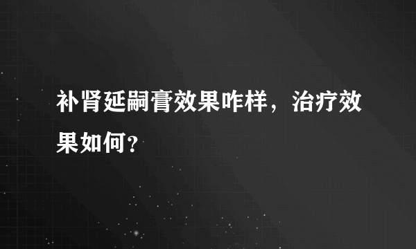 补肾延嗣膏效果咋样，治疗效果如何？