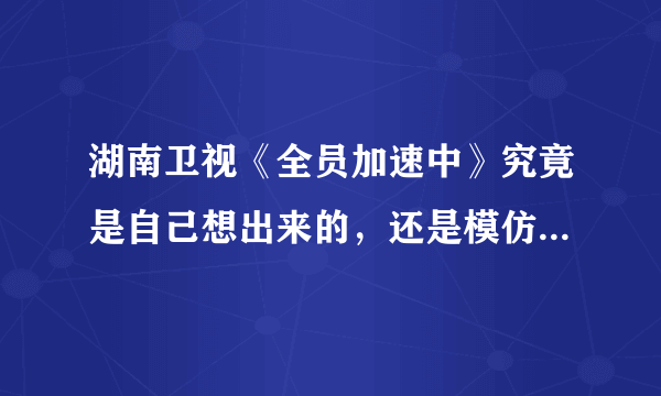 湖南卫视《全员加速中》究竟是自己想出来的，还是模仿的旅游卫视《城市猎人》？