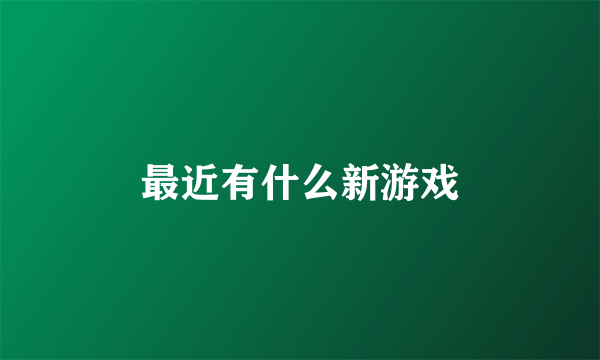 最近有什么新游戏