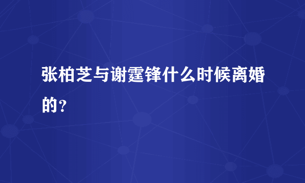 张柏芝与谢霆锋什么时候离婚的？