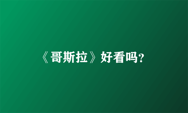 《哥斯拉》好看吗？