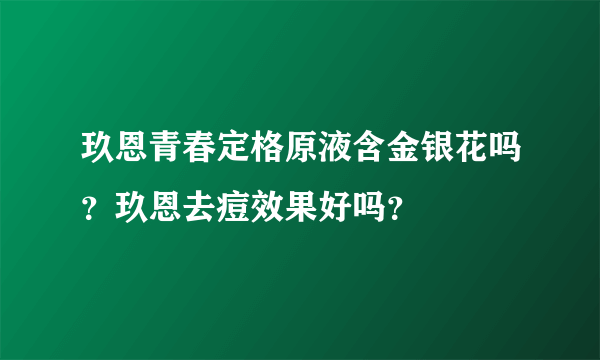 玖恩青春定格原液含金银花吗？玖恩去痘效果好吗？